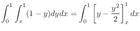 $\displaystyle \int_{0}^{1}\int_{x}^{1}(1 - y)dy dx = \int_{0}^{1}\left[y - \frac{y^2}{2}\right]_{x}^{1} dx$