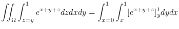 $\displaystyle \iint_{\Omega}\int_{z=y}^{1}e^{x+y+z}dz dx dy = \int_{x=0}^{1}\int_{x}^{1} [e^{x+y+z}]_{y}^{1}dy dx$