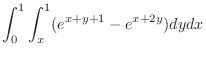 $\displaystyle \int_{0}^{1}\int_{x}^{1}(e^{x+y+1} - e^{x+2y})dy dx$