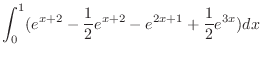 $\displaystyle \int_{0}^{1}(e^{x+2} - \frac{1}{2}e^{x+2} - e^{2x+1} + \frac{1}{2}e^{3x})dx$