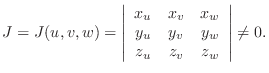 $\displaystyle J = J(u,v,w) = \left\vert\begin{array}{ccc}
x_{u}&x_{v}&x_{w}\\
y_{u}&y_{v}&y_{w}\\
z_{u}&z_{v}&z_{w}
\end{array}\right \vert \neq 0.$