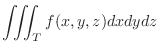 $\displaystyle \iiint_{T}f(x,y,z)dxdydz$