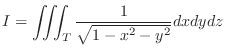 $\displaystyle I = \iiint_{T} \frac{1}{\sqrt{1 - x^2 - y^2}} dxdydz $