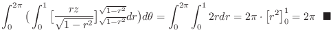$\displaystyle \int_{0}^{2\pi}\big( \int_{0}^{1} \big[\frac{rz}{\sqrt{1 - r^2}}\...
... = 2\pi \cdot \left[r^{2} \right ]_{0}^{1} = 2\pi  \ensuremath{ \blacksquare}$