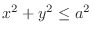 $x^2 + y^2 \leq a^2$