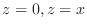 $z = 0, z = x$
