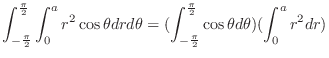 $\displaystyle \int_{-\frac{\pi}{2}}^{\frac{\pi}{2}}\int_{0}^{a} r^2\cos{\theta}...
...\int_{-\frac{\pi}{2}}^{\frac{\pi}{2}}\cos{\theta}d\theta )(\int_{0}^{a} r^2 dr)$