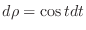 $d\rho = \cos{t}dt$