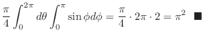 $\displaystyle \frac{\pi}{4} \int_{0}^{2\pi}d\theta \int_{0}^{\pi} \sin{\phi} d\phi = \frac{\pi}{4} \cdot 2\pi \cdot 2 = \pi^2  \ensuremath{ \blacksquare}$