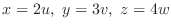 $\displaystyle x = 2u,  y = 3v,  z = 4w$