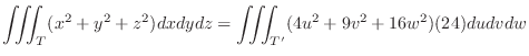$\displaystyle \iiint_{T}(x^2+y^2 + z^2)dxdydz = \iiint_{T'} (4 u^2 + 9 v^2 + 16 w^2)(24) dudvdw$
