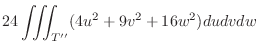 $\displaystyle 24\iiint_{T''}(4 u^2 + 9 v^2 + 16 w^2) dudvdw$