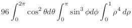 $\displaystyle 96\int_{0}^{2\pi}\cos^{2}{\theta}d\theta\int_{0}^{\pi}\sin^{3}{\phi}d\phi\int_{0}^{1}\rho^4\:d\rho$