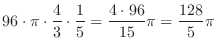 $\displaystyle 96\cdot\pi\cdot\frac{4}{3}\cdot\frac{1}{5} = \frac{4\cdot 96}{15}\pi = \frac{128}{5}\pi$