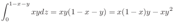 $\displaystyle \int_{0}^{1-x-y}xydz = xy(1-x-y) = x(1-x)y - xy^2 $