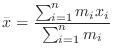 $\displaystyle \bar x = \frac{\sum_{i=1}^{n}m_{i}x_{i}}{\sum_{i=1}^{n}m_{i}} $