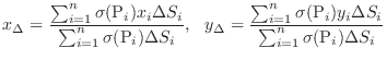 $\displaystyle x_{\Delta} = \frac{\sum_{i=1}^{n}\sigma({\rm P}_{i})x_{i}\Delta S...
...({\rm P}_{i})y_{i}\Delta S_{i}}{\sum_{i=1}^{n}\sigma({\rm P}_{i})\Delta S_{i}} $