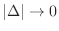 $\vert\Delta\vert \rightarrow 0$