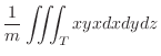 $\displaystyle \frac{1}{m}\iiint_{T}xyxdxdydz$