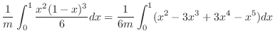 $\displaystyle \frac{1}{m}\int_{0}^{1}\frac{x^{2}(1-x)^{3}}{6} dx = \frac{1}{6m}\int_{0}^{1}(x^{2} - 3x^{3} + 3x^{4} - x^{5}) dx$