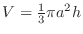$V = \frac{1}{3}\pi a^2 h$