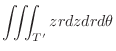 $\displaystyle \iiint_{T'}zrdz dr d\theta$