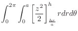 $\displaystyle \int_{0}^{2\pi}\int_{0}^{a}\left[\frac{z^2}{2}\right]_{\frac{hr}{a}}^{h} r dr d\theta$