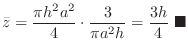 $\displaystyle \bar{z} = \frac{\pi h^2 a^2}{4} \cdot \frac{3}{\pi a^2 h} = \frac{3h}{4}\ensuremath{ \blacksquare}$