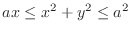 $\displaystyle{ax \leq x^2 + y^2 \leq a^2}$