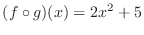 $\displaystyle{(f \circ g)(x) = 2x^{2} + 5}$