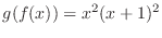 $\displaystyle{g(f(x)) = x^{2}(x+1)^{2}}$