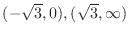 $(-\sqrt{3}, 0), (\sqrt{3},\infty)$
