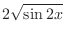 $\displaystyle{2\sqrt{\sin{2x}}}$