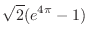 $\displaystyle{\sqrt{2}(e^{4\pi} - 1)}$