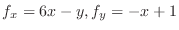 $\displaystyle{f_{x} = 6x - y, f_{y} = -x+1}$