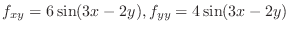 $\displaystyle{f_{xy} = 6\sin(3x-2y), f_{yy} = 4\sin(3x-2y)}$