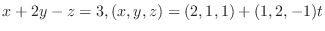 $\displaystyle{x + 2y - z = 3, (x,y,z) = (2,1,1) + (1,2,-1)t}$