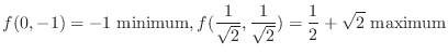 $\displaystyle{f(0,-1) = -1  {\rm minimum}, f(\frac{1}{\sqrt{2}},\frac{1}{\sqrt{2}}) = \frac{1}{2} + \sqrt{2}  {\rm maximum}}$