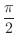 $\displaystyle{\frac{\pi}{2}}$