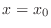 $x = x_{0}$