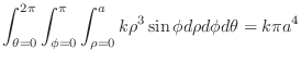 $\displaystyle{\int_{\theta = 0}^{2\pi} \int_{\phi = 0}^{\pi} \int_{\rho =0}^{a} k\rho^{3}\sin{\phi}d\rho d\phi d\theta = k\pi a^{4}}$