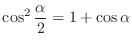 $\displaystyle \cos^{2}{\frac{\alpha}{2}} = 1 + \cos{\alpha} $