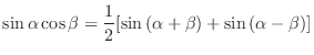 $\displaystyle \sin{\alpha}\cos{\beta} = \frac{1}{2}[\sin{(\alpha + \beta)} + \sin{(\alpha - \beta)}] $