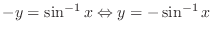 $\displaystyle{-y = \sin^{-1}{x} \Leftrightarrow y = - \sin^{-1}{x}}$