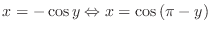 $\displaystyle{x = - \cos{y} \Leftrightarrow x = \cos{(\pi - y)}}$