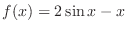$\displaystyle{f(x) = 2\sin{x} - x}$