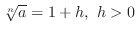 $\sqrt[n]{a} = 1 + h,  h > 0$