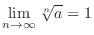 $\displaystyle \lim_{n \rightarrow \infty}\sqrt[n]{a} = 1 $