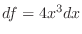 $df = 4x^3 dx$