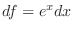 $df = e^{x} dx$